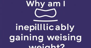 Why Am I Inexplicably Gaining Weight